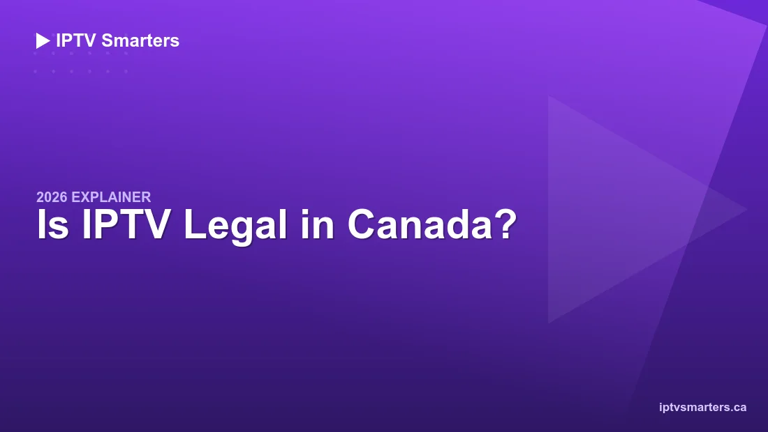 Is IPTV Legal in Canada — 2026 explainer